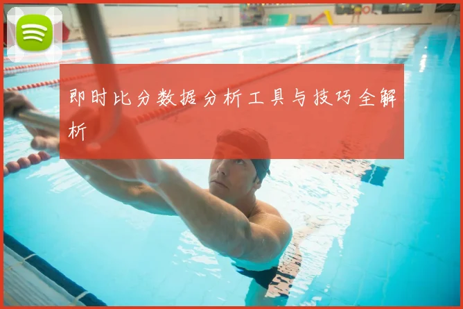 即时比分数据分析工具与技巧全解析